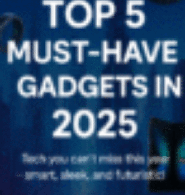Top 5 Must have Gadgets in 2025