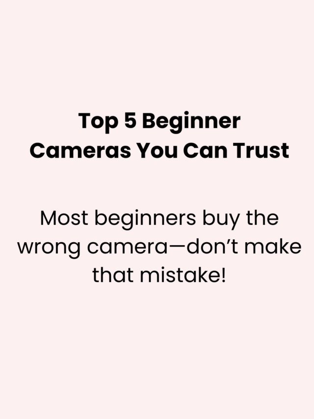 Top 5 Best Beginner Cameras You Can Trust